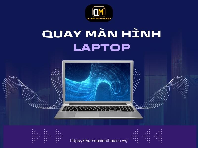 Quay-man-hinh-laptop