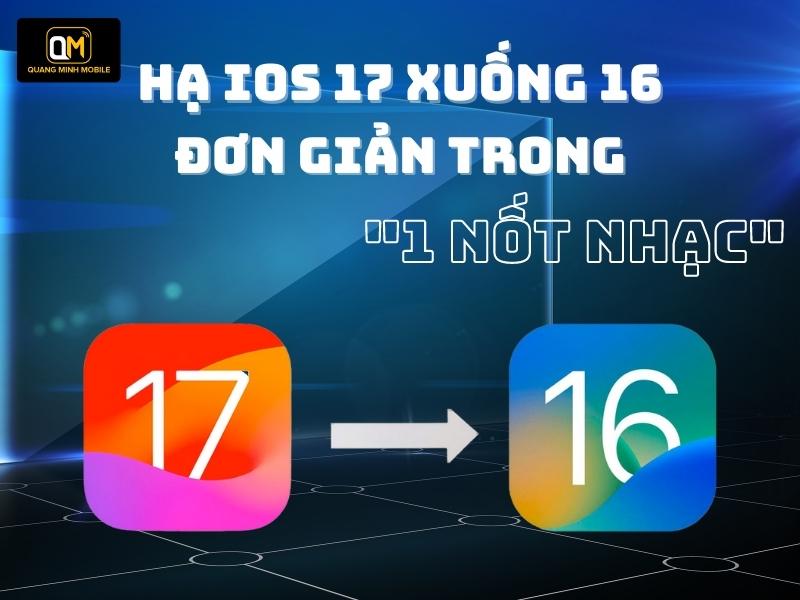 Hạ cấp iOS 17 xuống 16 đơn giản trong vòng “1 nốt nhạc”