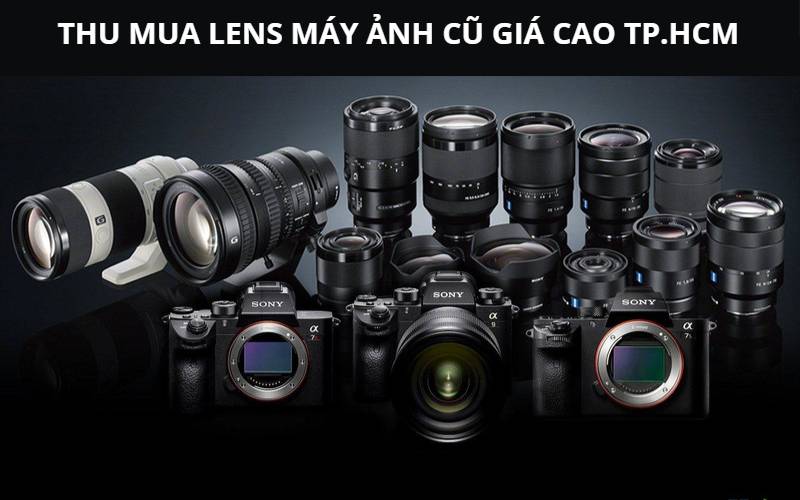 Thu mua lens máy ảnh cũ giá cao tận nơi Tp.HCM