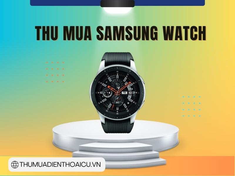 Thu mua Samsung Watch cũ giá cao Tại Tp.HCM